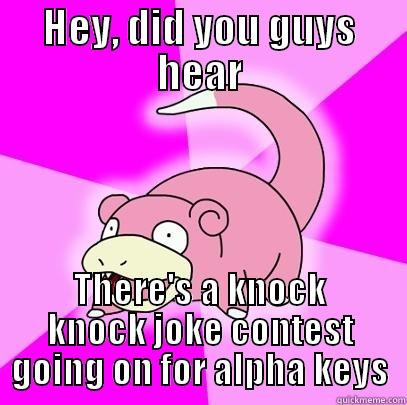 HEY, DID YOU GUYS HEAR THERE'S A KNOCK KNOCK JOKE CONTEST GOING ON FOR ALPHA KEYS Slowpoke