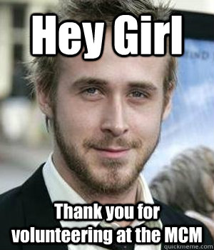 Hey Girl Thank you for volunteering at the MCM - Hey Girl Thank you for volunteering at the MCM  Misc