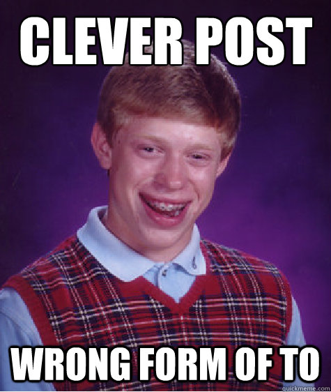 Clever post wrong form of to  Bad Luck Brian