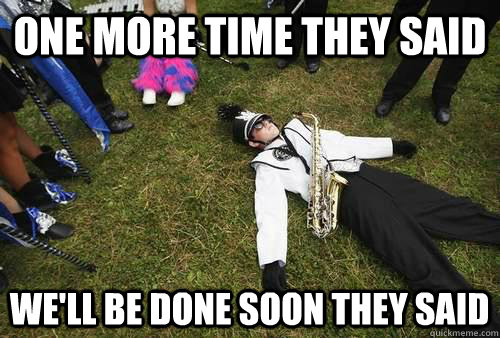 one more time they said we'll be done soon they said  Marching Band One More Time