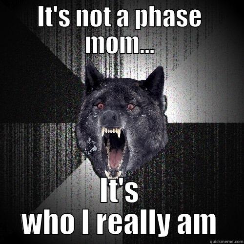 IT'S NOT A PHASE MOM... IT'S WHO I REALLY AM Insanity Wolf