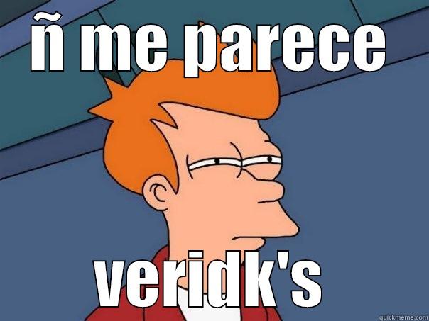 Ñ ME PARECE VERIDK'S Futurama Fry