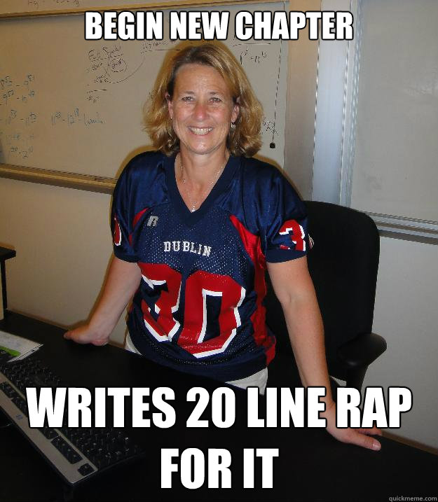 Begin new chapter Writes 20 line rap for it  Helpful High School Teacher