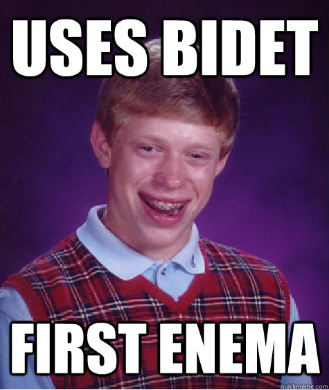 Uses bidet first enema  Bad Luck Brain