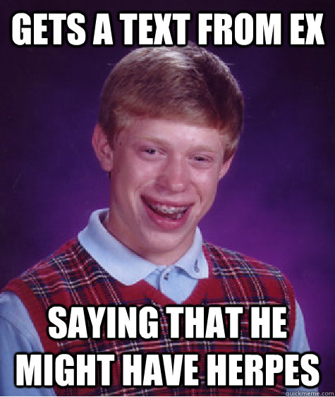 Gets a text from ex saying that he might have herpes   Bad Luck Brian