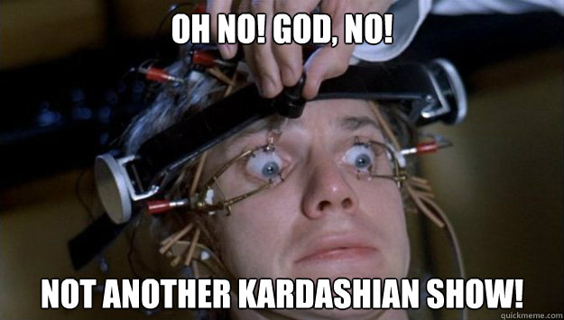 Oh no! god, no! Not another kardashian show!  Clockwork Orange Style