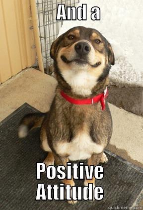 Positive Attitude -                 AND A                                  POSITIVE ATTITUDE Good Dog Greg