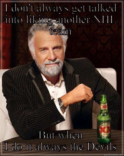 I DON'T ALWAYS GET TALKED INTO LIKING ANOTHER NHL TEAM BUT WHEN I DO IT ALWAYS THE DEVILS The Most Interesting Man In The World