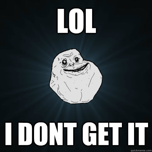 lol I dont get it  Forever Alone