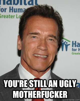 you're still an ugly motherfucker - you're still an ugly motherfucker  Misc