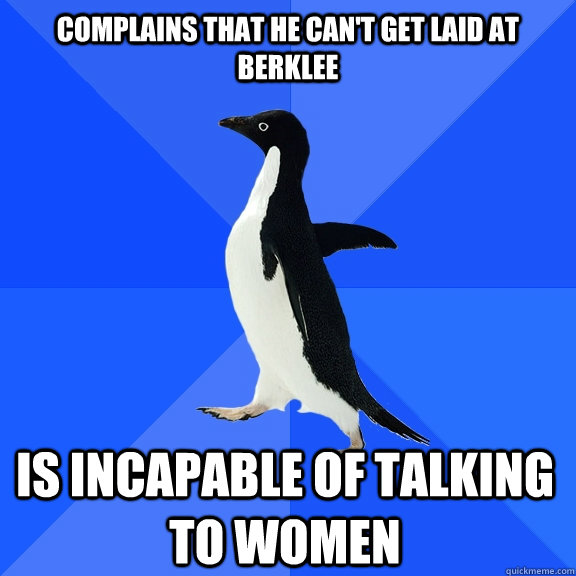 Complains that he can't get laid at berklee is incapable of talking to women  Socially Awkward Penguin