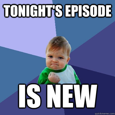 tonight's episode is new - tonight's episode is new  Success Kid