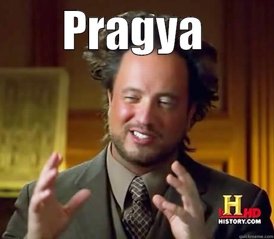 PRAGYA  Ancient Aliens