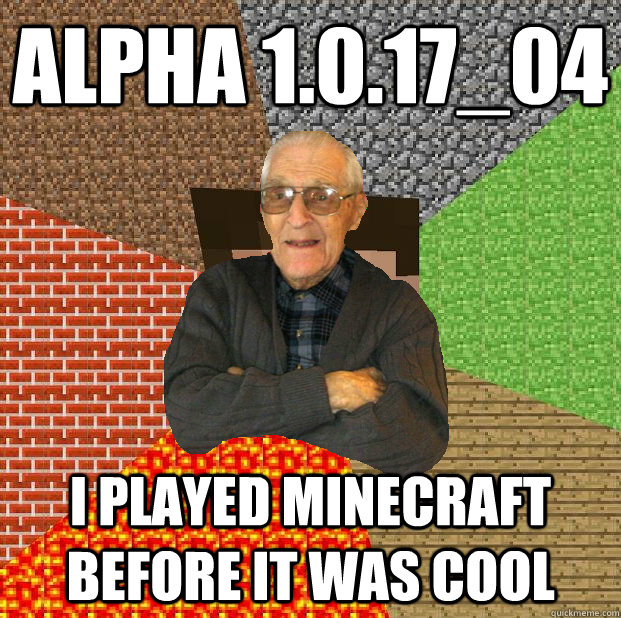 Alpha 1.0.17_04 I played minecraft before it was cool - Alpha 1.0.17_04 I played minecraft before it was cool  Minecraft grandpa