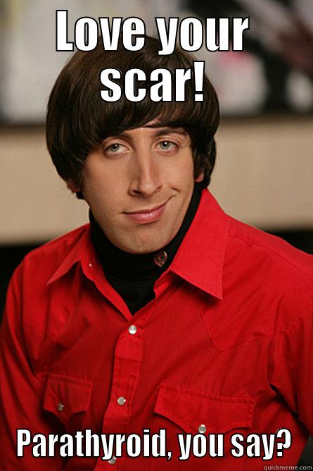 LOVE YOUR SCAR! PARATHYROID, YOU SAY? Pickup Line Scientist