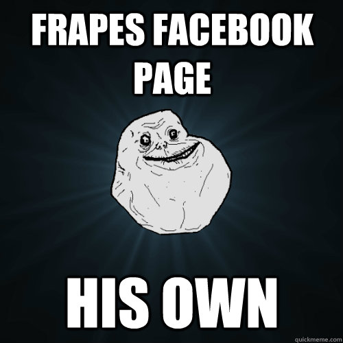 frapes facebook page his own  Forever Alone