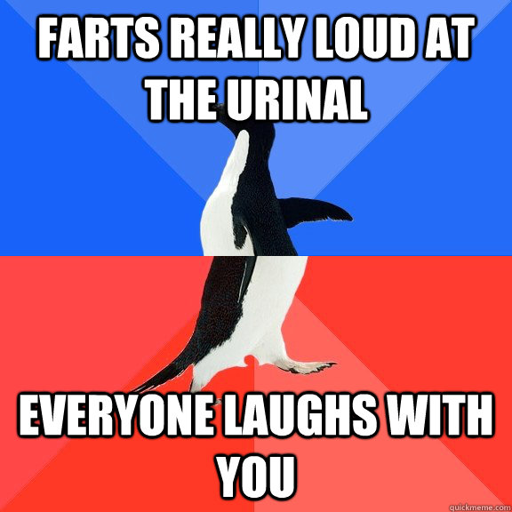 Farts really loud at the urinal everyone laughs with you  Socially Awkward Awesome Penguin
