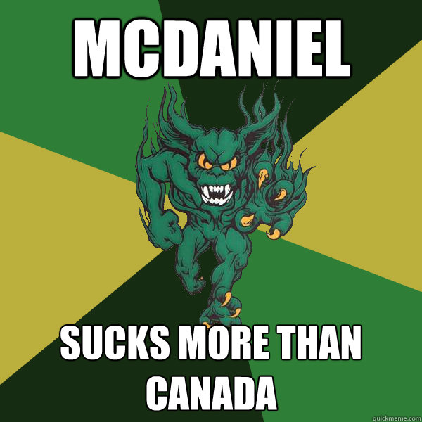 McDaniel sucks more than Canada  Green Terror