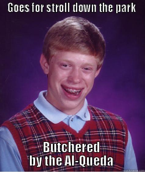 GOES FOR STROLL DOWN THE PARK BUTCHERED BY THE AL-QUEDA Bad Luck Brian
