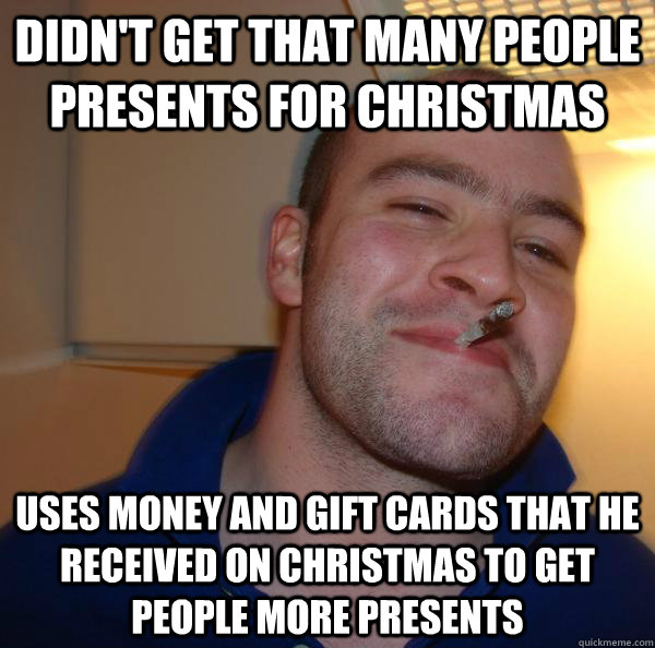 Didn't get that many people presents for Christmas  Uses money and gift cards that he received on Christmas to get people more presents  - Didn't get that many people presents for Christmas  Uses money and gift cards that he received on Christmas to get people more presents   Misc