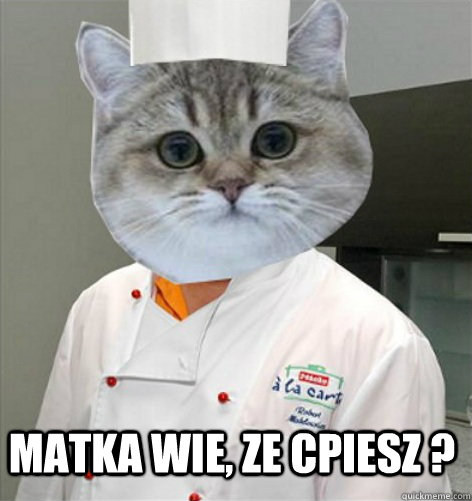 Matka wie, ze cpiesz ?   co ja pacze