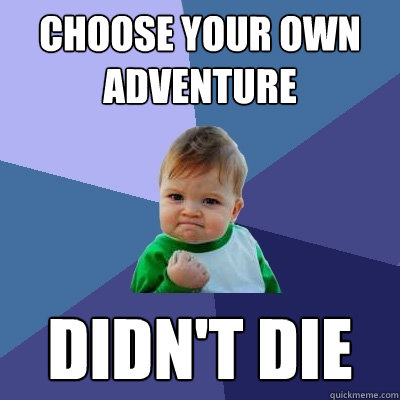 Choose your own adventure dIDN'T DIE - Choose your own adventure dIDN'T DIE  Success Kid