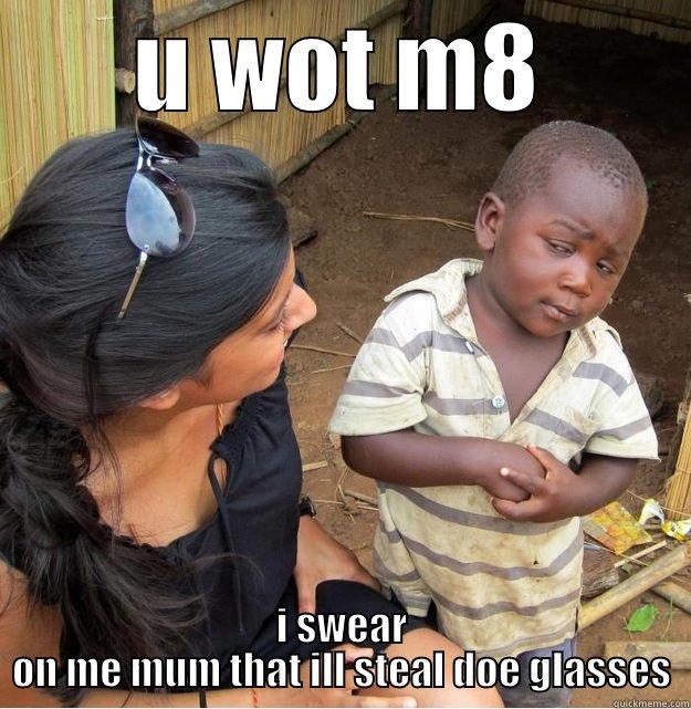 U WOT M8 I SWEAR ON ME MUM THAT ILL STEAL DOE GLASSES Skeptical Third World Kid