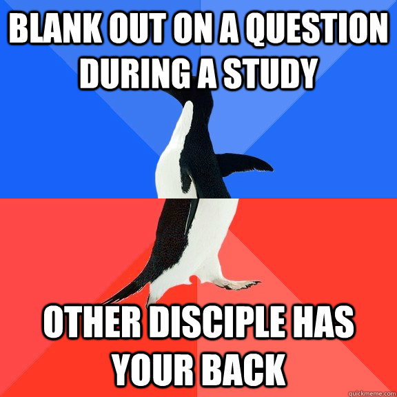 blank out on a question during a study other disciple has your back  Socially Awkward Awesome Penguin