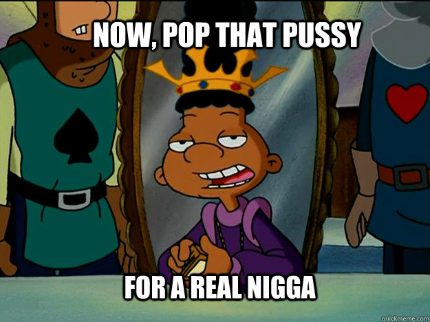 Now, Pop that pussy for a real nigga - Now, Pop that pussy for a real nigga  King gerald