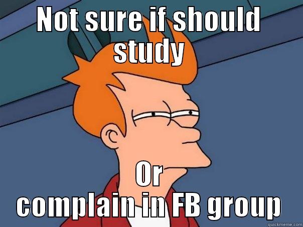 NOT SURE IF SHOULD STUDY OR COMPLAIN IN FB GROUP Futurama Fry