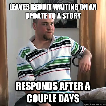 leaves reddit waiting on an update to a story responds after a couple days  Okay Guy Steve