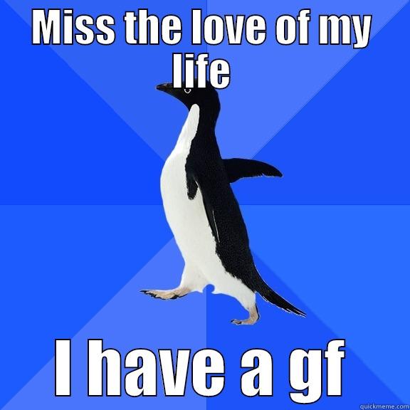 MISS THE LOVE OF MY LIFE I HAVE A GF Socially Awkward Penguin