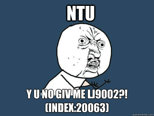NTU y u no giv me LJ9002?! (index:20063)  Y U No