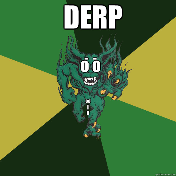 o o -  -  oo
||
U DERP  Green Terror