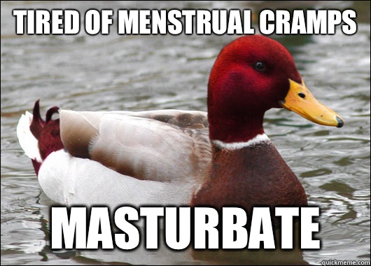 Tired of Menstrual Cramps Masturbate  Malicious Advice Mallard