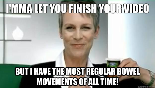 I'mma let you finish your video But I have the most regular bowel movements of all time! - I'mma let you finish your video But I have the most regular bowel movements of all time!  Jamie Lee Curtis Interruption