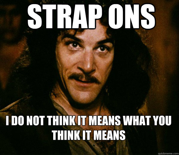 Strap ons i do not think it means what you think it means  Inigo Montoya loves Dougs Mugs