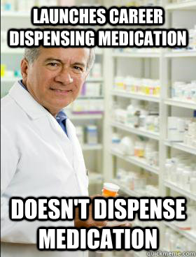 Launches career dispensing medication doesn't dispense medication  