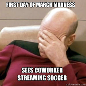 First day of march madness Sees coworker streaming soccer  FacePalm