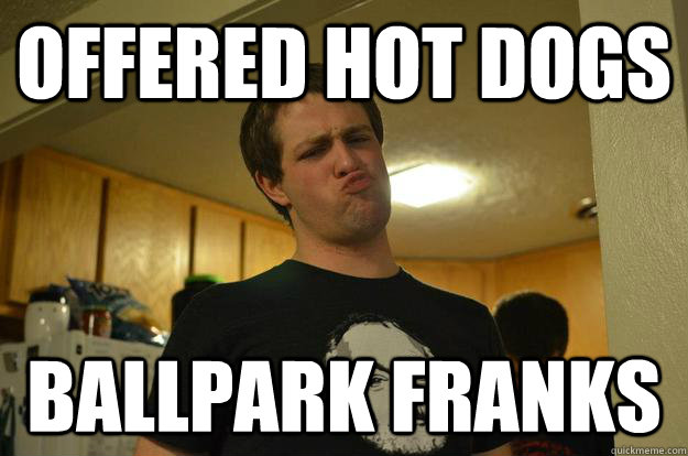 offered hot dogs ballpark franks - offered hot dogs ballpark franks  First World Greg Problems