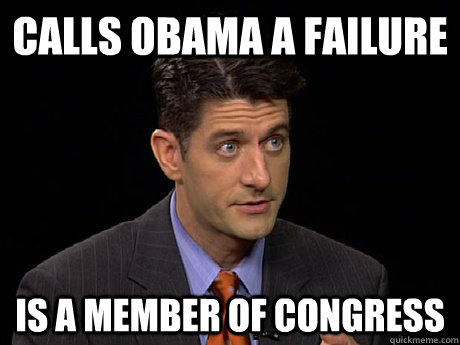 Calls Obama a failure Is a member of congress - Calls Obama a failure Is a member of congress  Scumbag Ryan