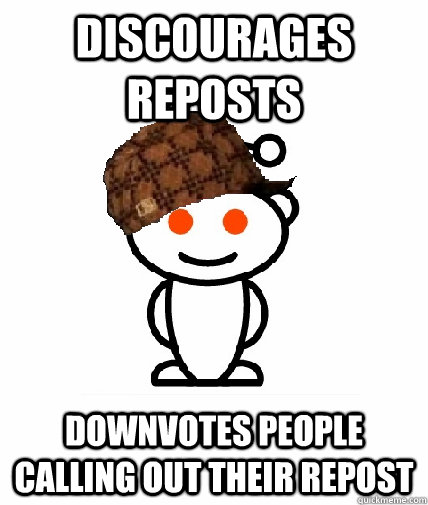 Discourages reposts Downvotes people calling out their repost  Scumbag Redditor