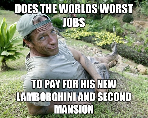 Does the worlds worst jobs To pay for his new lamborghini and second mansion  Good Guy Mike Rowe