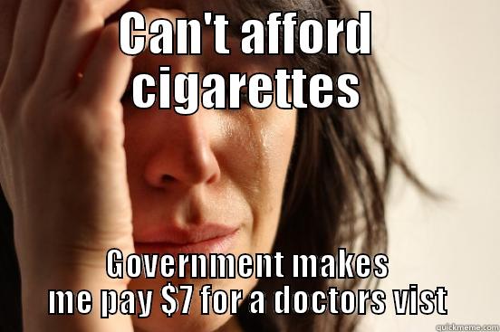 CAN'T AFFORD CIGARETTES GOVERNMENT MAKES ME PAY $7 FOR A DOCTORS VIST First World Problems