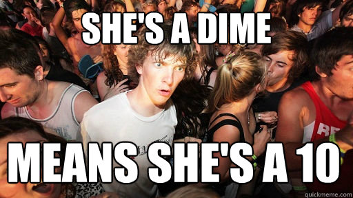 She's a dime means she's a 10 - She's a dime means she's a 10  Sudden Clarity Clarence