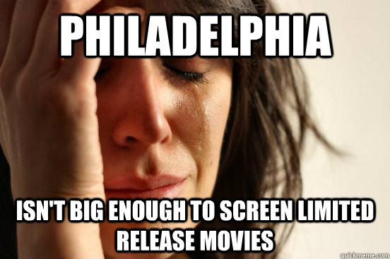 Philadelphia isn't big enough to screen limited release movies  First World Problems