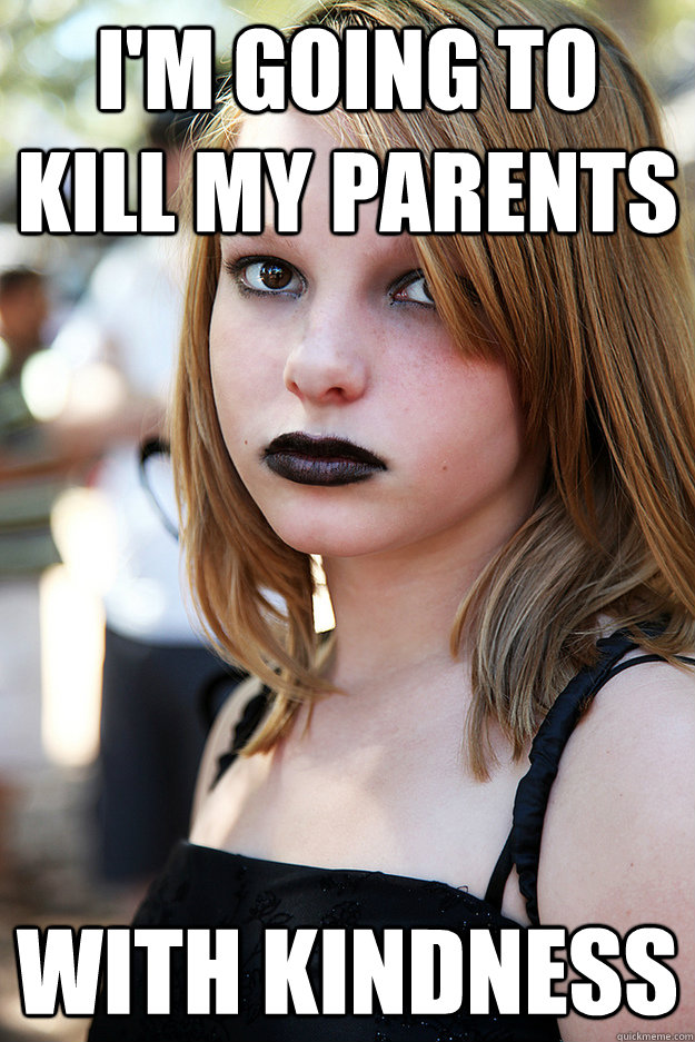I'm going to kill my parents with kindness  Well Adjusted Goth