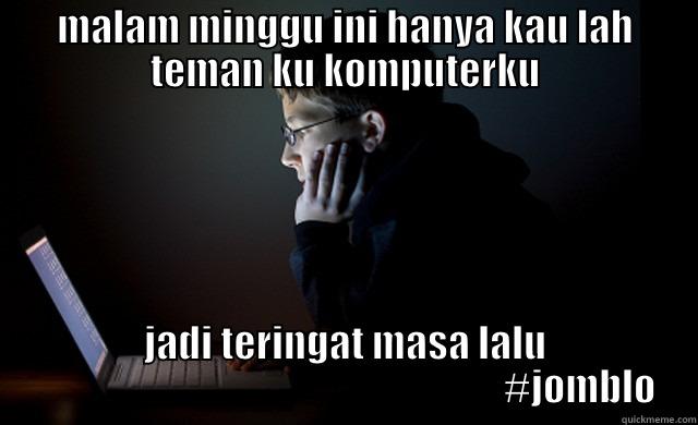 MALAM MINGGU INI HANYA KAU LAH TEMAN KU KOMPUTERKU JADI TERINGAT MASA LALU                                                              #JOMBLO Misc