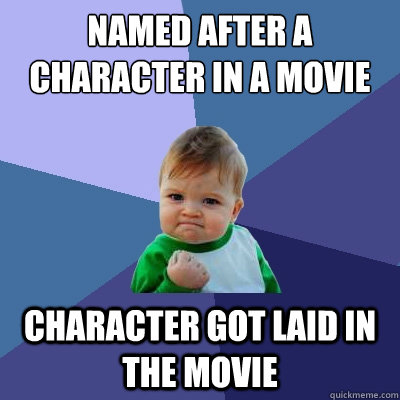 Named after a character in a movie Character got laid in the movie  Success Kid