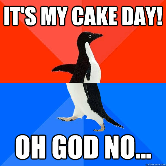 It's my Cake Day! Oh God No...  Socially Awesome Awkward Penguin